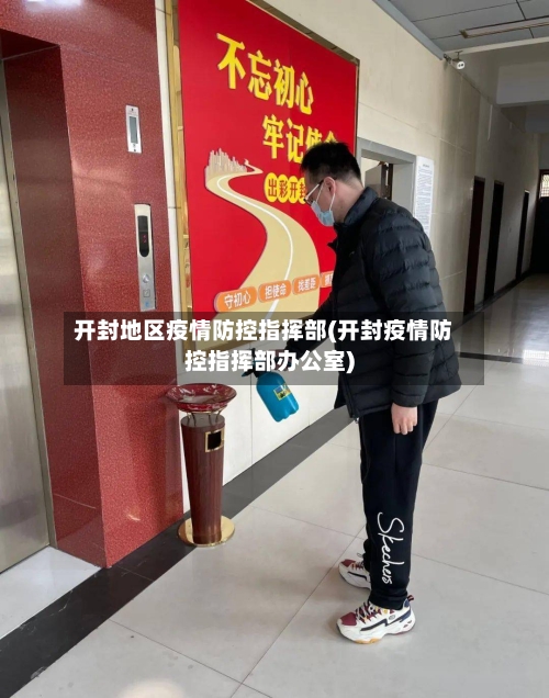 开封地区疫情防控指挥部(开封疫情防控指挥部办公室)-第2张图片