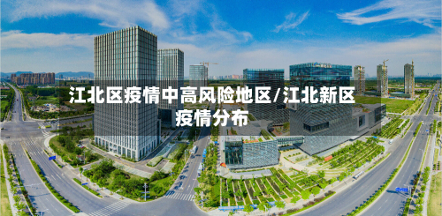 江北区疫情中高风险地区/江北新区疫情分布-第1张图片