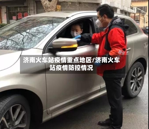 济南火车站疫情重点地区/济南火车站疫情防控情况-第1张图片