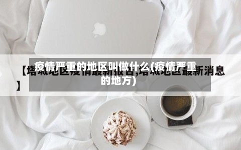 疫情严重的地区叫做什么(疫情严重的地方)-第2张图片