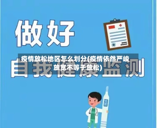 疫情放松地区怎么划分(疫情依然严峻 放宽不等于放松)-第1张图片