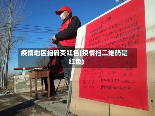 疫情地区扫码变红色(疫情扫二维码是红色)-第1张图片