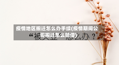 疫情地区搬迁怎么办手续(疫情期间公司搬迁怎么赔偿)-第1张图片