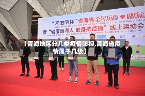 【青海地区分几类疫情防控,青海省疫情属于几级】-第1张图片