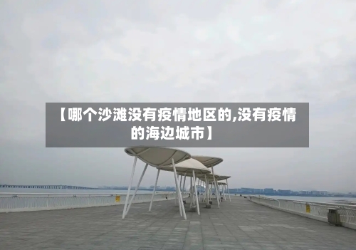 【哪个沙滩没有疫情地区的,没有疫情的海边城市】-第1张图片