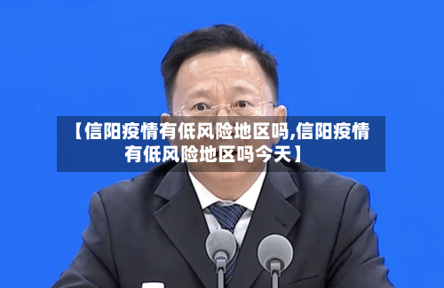 【信阳疫情有低风险地区吗,信阳疫情有低风险地区吗今天】-第2张图片