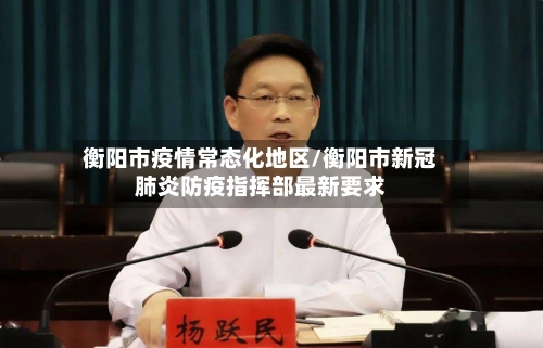 衡阳市疫情常态化地区/衡阳市新冠肺炎防疫指挥部最新要求-第1张图片