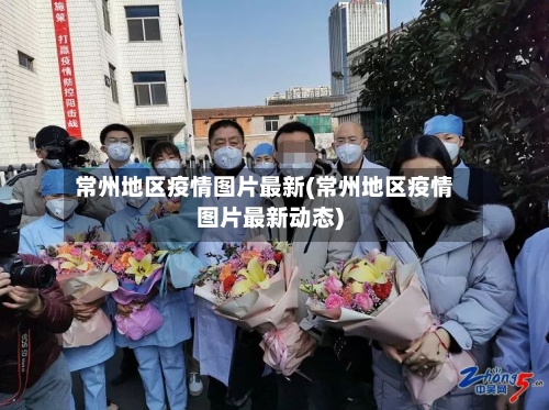 常州地区疫情图片最新(常州地区疫情图片最新动态)-第1张图片