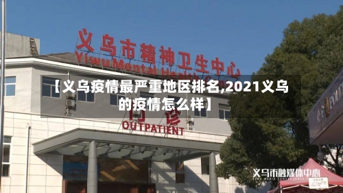 【义乌疫情最严重地区排名,2021义乌的疫情怎么样】-第3张图片