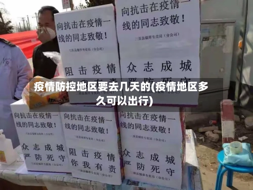 疫情防控地区要去几天的(疫情地区多久可以出行)-第1张图片