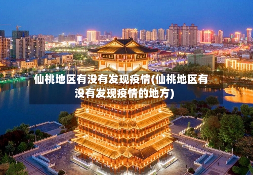 仙桃地区有没有发现疫情(仙桃地区有没有发现疫情的地方)-第1张图片