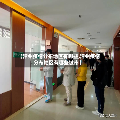 【漳州疫情分布地区有哪些,漳州疫情分布地区有哪些城市】-第1张图片
