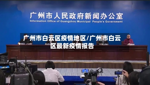 广州市白云区疫情地区/广州市白云区最新疫情报告-第1张图片