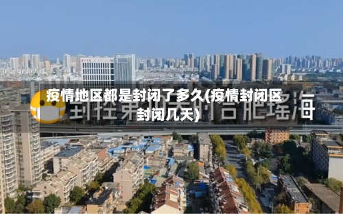 疫情地区都是封闭了多久(疫情封闭区封闭几天)-第1张图片