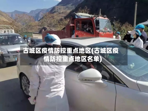 古城区疫情防控重点地区(古城区疫情防控重点地区名单)-第2张图片