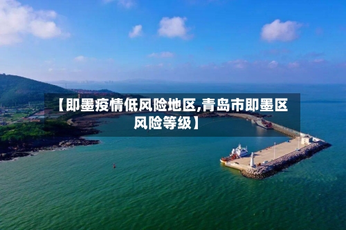 【即墨疫情低风险地区,青岛市即墨区风险等级】-第1张图片