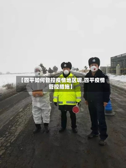 【四平如何管控疫情地区呢,四平疫情管控措施】-第2张图片