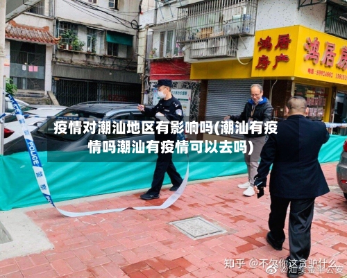疫情对潮汕地区有影响吗(潮汕有疫情吗潮汕有疫情可以去吗)-第3张图片
