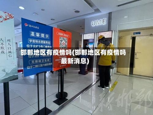 邯郸地区有疫情吗(邯郸地区有疫情吗最新消息)-第1张图片