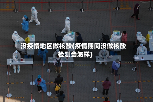 没疫情地区做核酸(疫情期间没做核酸检测会怎样)-第3张图片