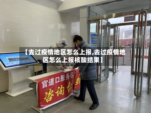 【去过疫情地区怎么上报,去过疫情地区怎么上报核酸结果】-第1张图片