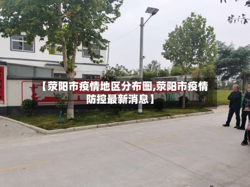 【荥阳市疫情地区分布图,荥阳市疫情防控最新消息】-第2张图片