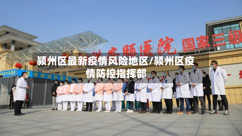 颍州区最新疫情风险地区/颍州区疫情防控指挥部-第2张图片