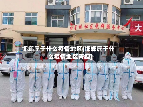 邯郸属于什么疫情地区(邯郸属于什么疫情地区管控)-第2张图片