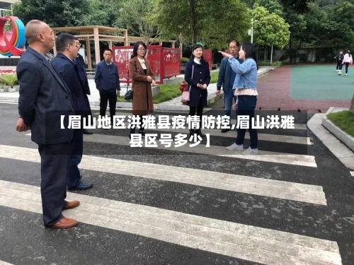 【眉山地区洪雅县疫情防控,眉山洪雅县区号多少】-第2张图片