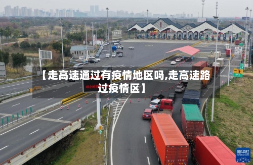 【走高速通过有疫情地区吗,走高速路过疫情区】-第3张图片