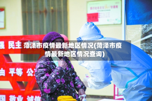 菏泽市疫情最新地区情况(菏泽市疫情最新地区情况查询)-第1张图片