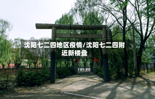 沈阳七二四地区疫情/沈阳七二四附近新楼盘-第2张图片