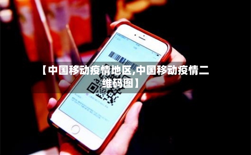 【中国移动疫情地区,中国移动疫情二维码图】-第3张图片