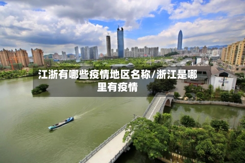 江浙有哪些疫情地区名称/浙江是哪里有疫情-第1张图片