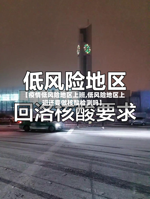 【疫情低风险地区上班,低风险地区上班还要做核酸检测吗】-第1张图片