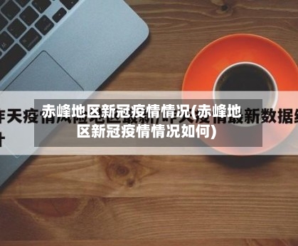 赤峰地区新冠疫情情况(赤峰地区新冠疫情情况如何)-第3张图片