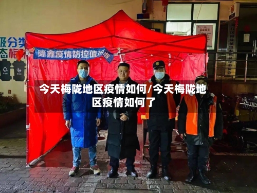 今天梅陇地区疫情如何/今天梅陇地区疫情如何了-第2张图片