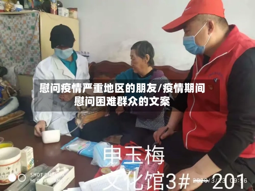 慰问疫情严重地区的朋友/疫情期间慰问困难群众的文案-第1张图片