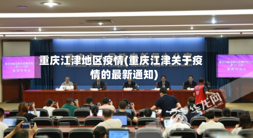 重庆江津地区疫情(重庆江津关于疫情的最新通知)-第1张图片