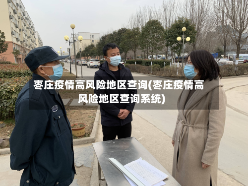 枣庄疫情高风险地区查询(枣庄疫情高风险地区查询系统)-第1张图片