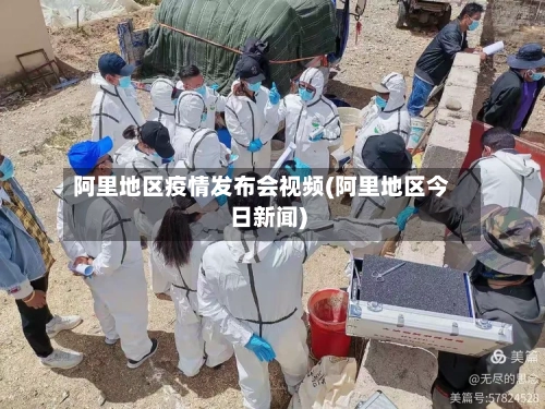 阿里地区疫情发布会视频(阿里地区今日新闻)-第3张图片