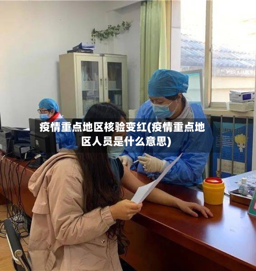 疫情重点地区核验变红(疫情重点地区人员是什么意思)-第1张图片