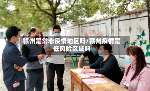 赣州是常态疫情地区吗/赣州疫情是低风险区域吗-第3张图片