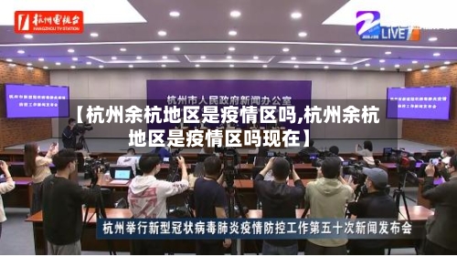 【杭州余杭地区是疫情区吗,杭州余杭地区是疫情区吗现在】-第1张图片