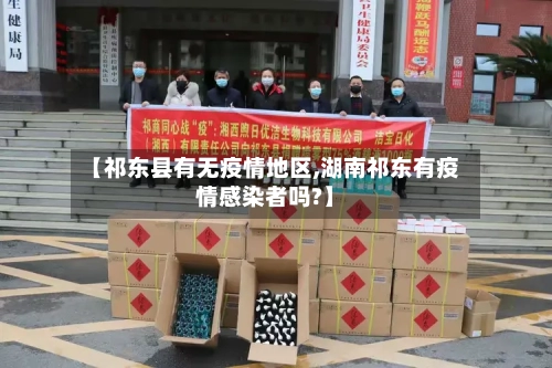 【祁东县有无疫情地区,湖南祁东有疫情感染者吗?】-第3张图片