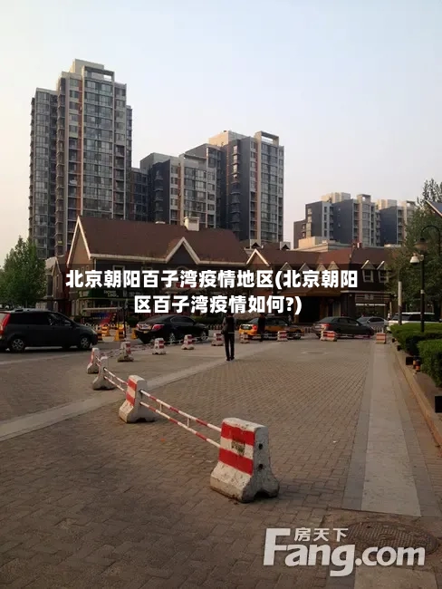 北京朝阳百子湾疫情地区(北京朝阳区百子湾疫情如何?)-第2张图片