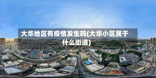 大华地区有疫情发生吗(大华小区属于什么街道)-第1张图片