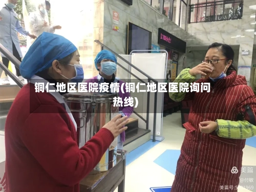 铜仁地区医院疫情(铜仁地区医院询问热线)-第1张图片