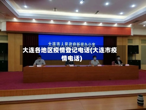 大连各地区疫情登记电话(大连市疫情电话)-第2张图片