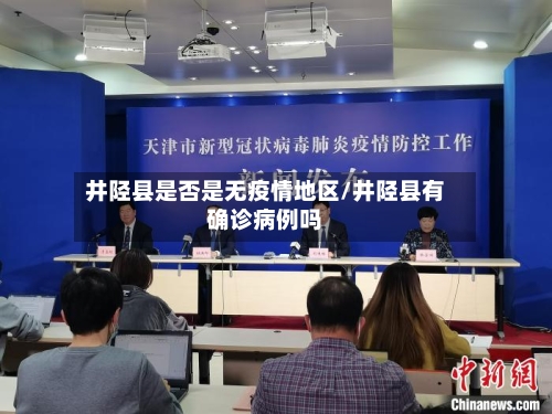 井陉县是否是无疫情地区/井陉县有确诊病例吗-第3张图片
